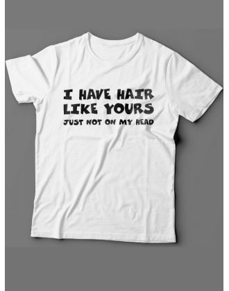Мужская футболка с прикольным принтом "I have hair like yours just not on my head "