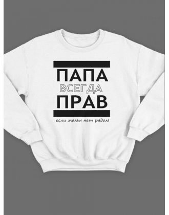 Модный свитшот - толстовка без капюшона с принтом "ПАПА ВСЕГДА ПРАВ если мамы нет рядом"