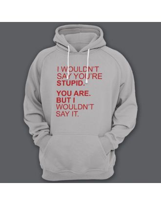Толстовка с капюшоном с прикольной надписью "I wouldn't say you're stupid. You are. But i wouldn't say it."