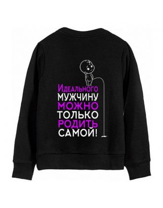 Женский свитшот с надписью "Идеального мужчину можно только родить самой"