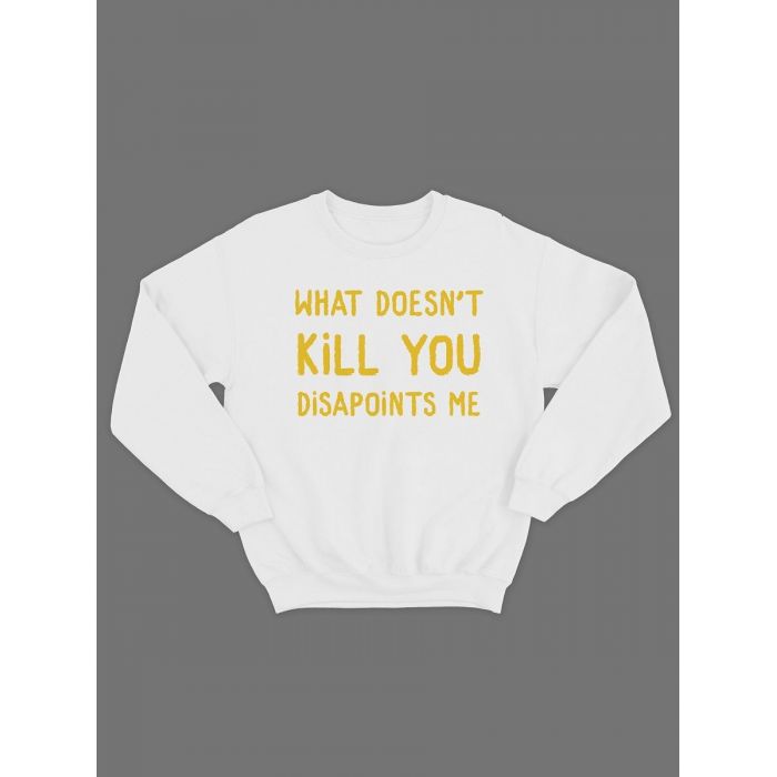 Модный свитшот - толстовка без капюшона с принтом "What doesnt kill you disapoints me"