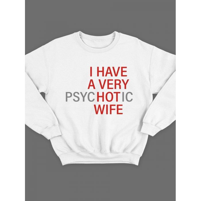 Модный свитшот - толстовка без капюшона с принтом "I HAVE A VERY psyHOTic WIFE"