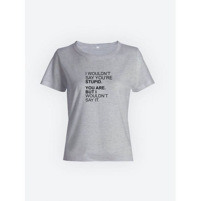 Смешная женская футболка с принтом I wouldn't say you're stupid / Оригинальный подарок